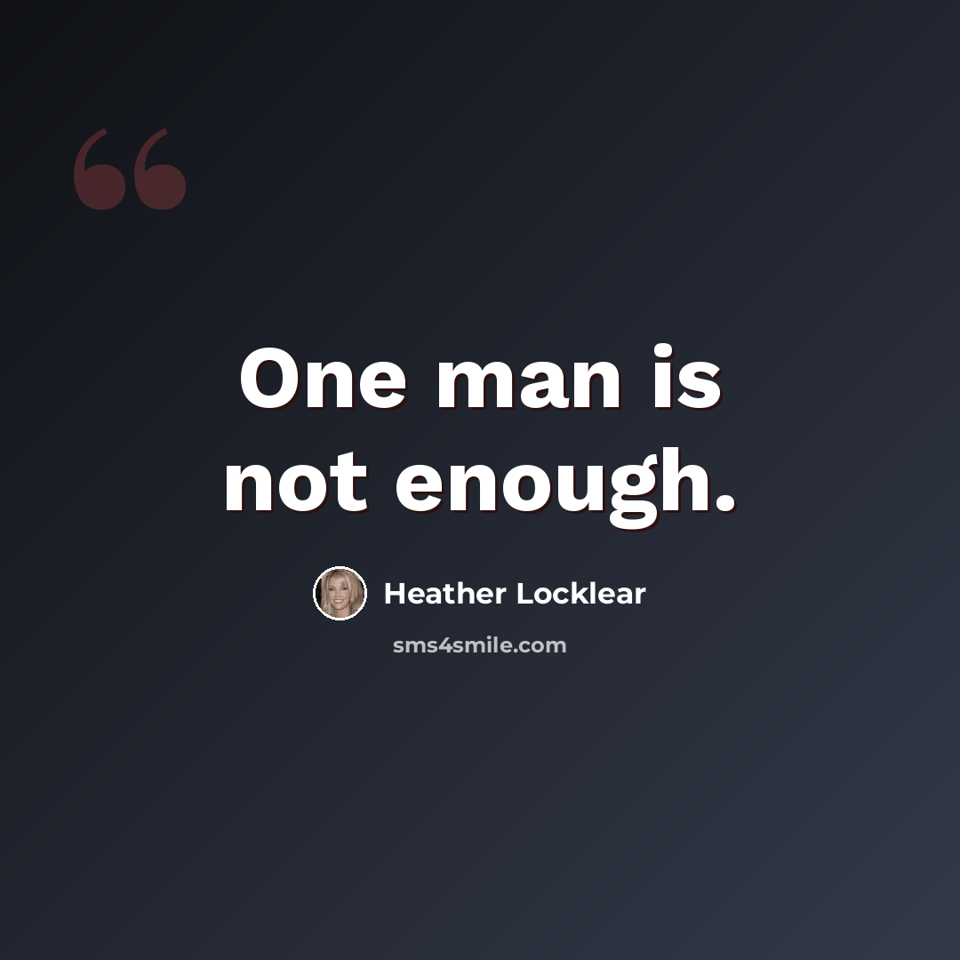 “One man is not enough.” quote by Heather Locklear