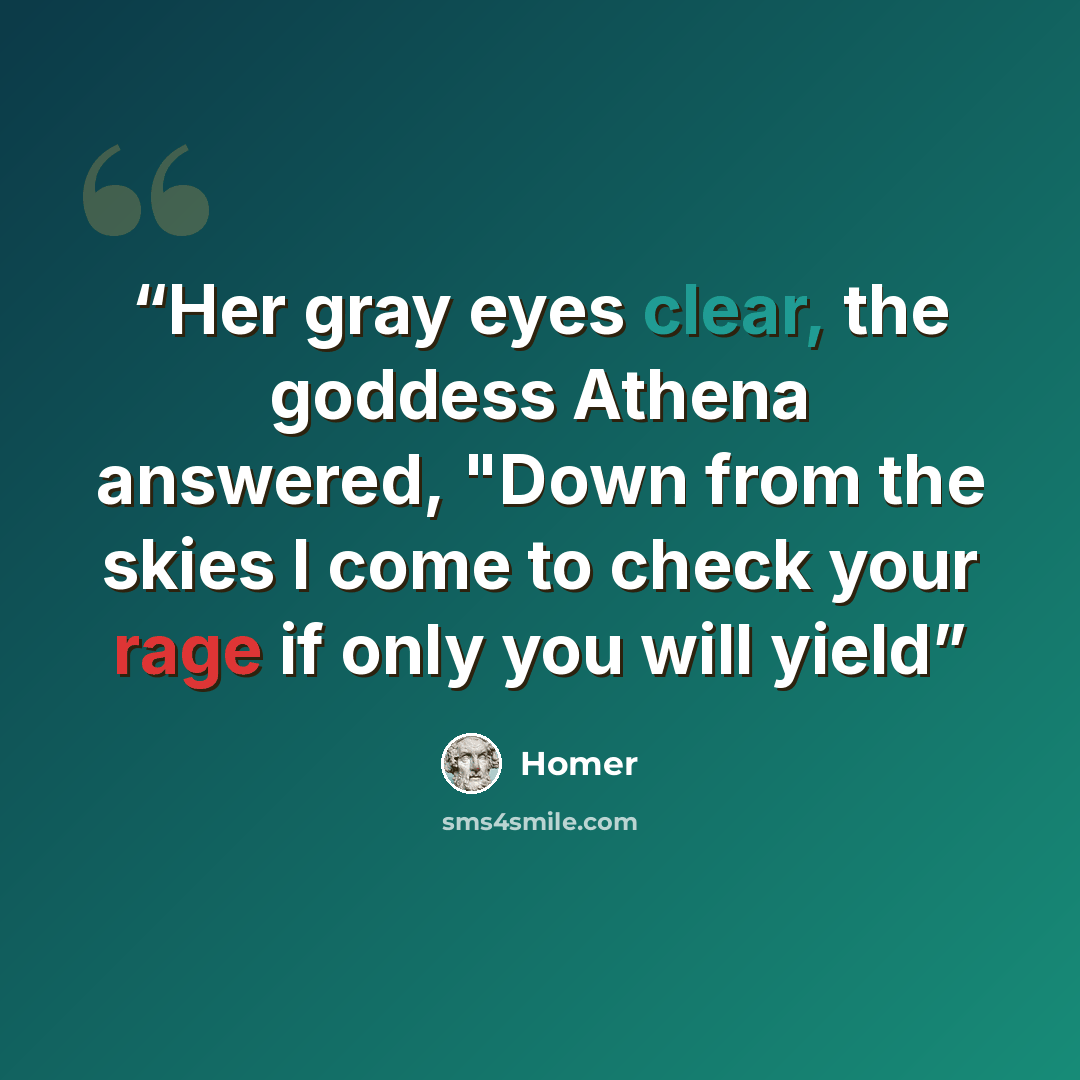 “Her gray eyes clear, the goddess Athena answered, "Down from the skies I come to check your rage if only you will yield” quote by Homer