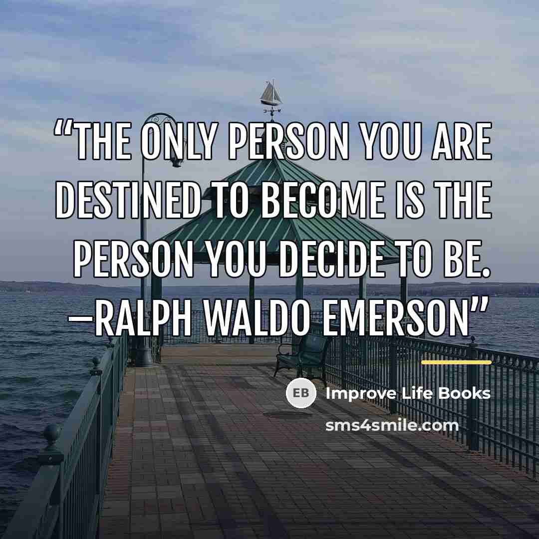 “The only person you are destined to become is the person you decide to be. –Ralph Waldo Emerson” quote by Improve Life Books