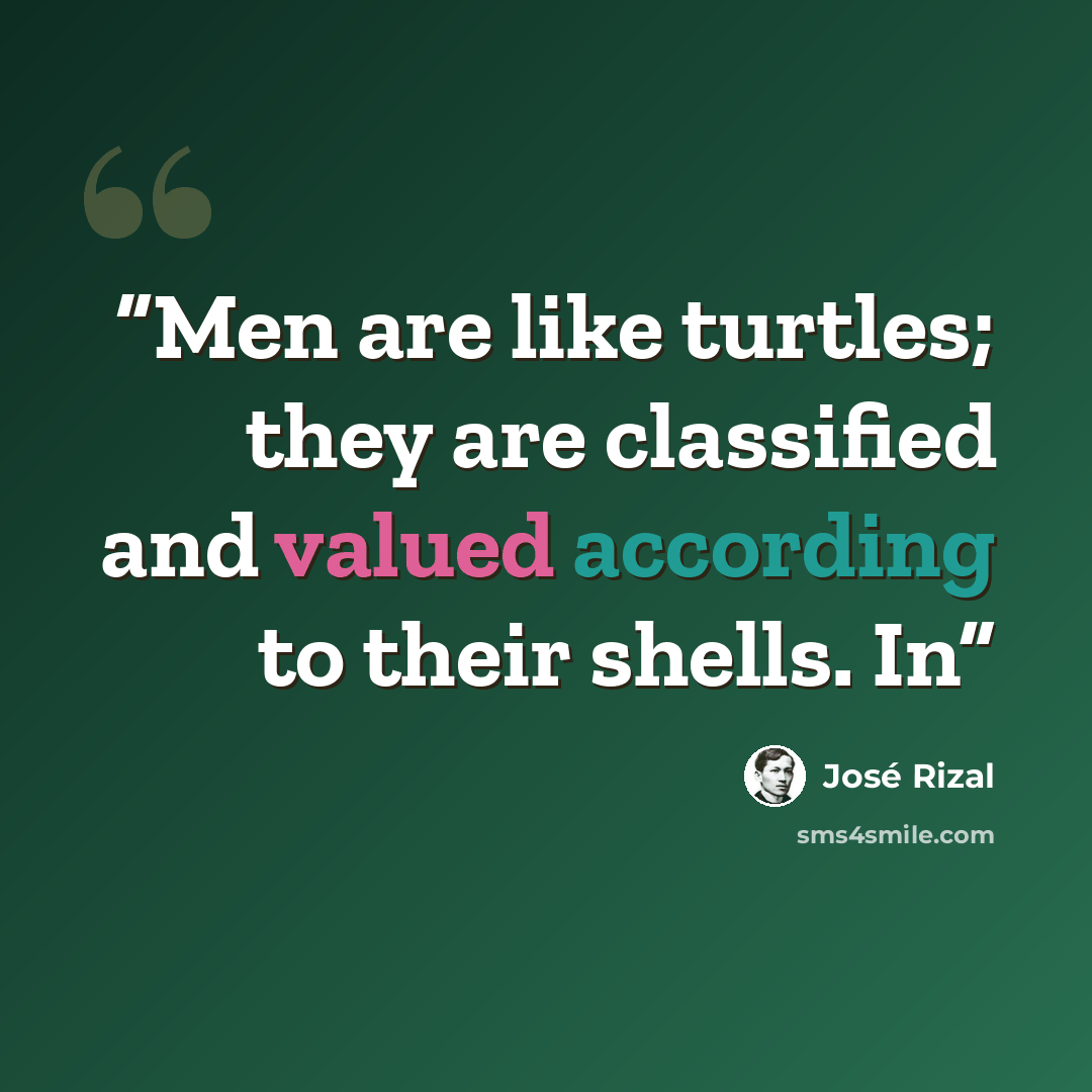 “Men are like turtles; they are classified and valued according to their shells. In” quote by José Rizal