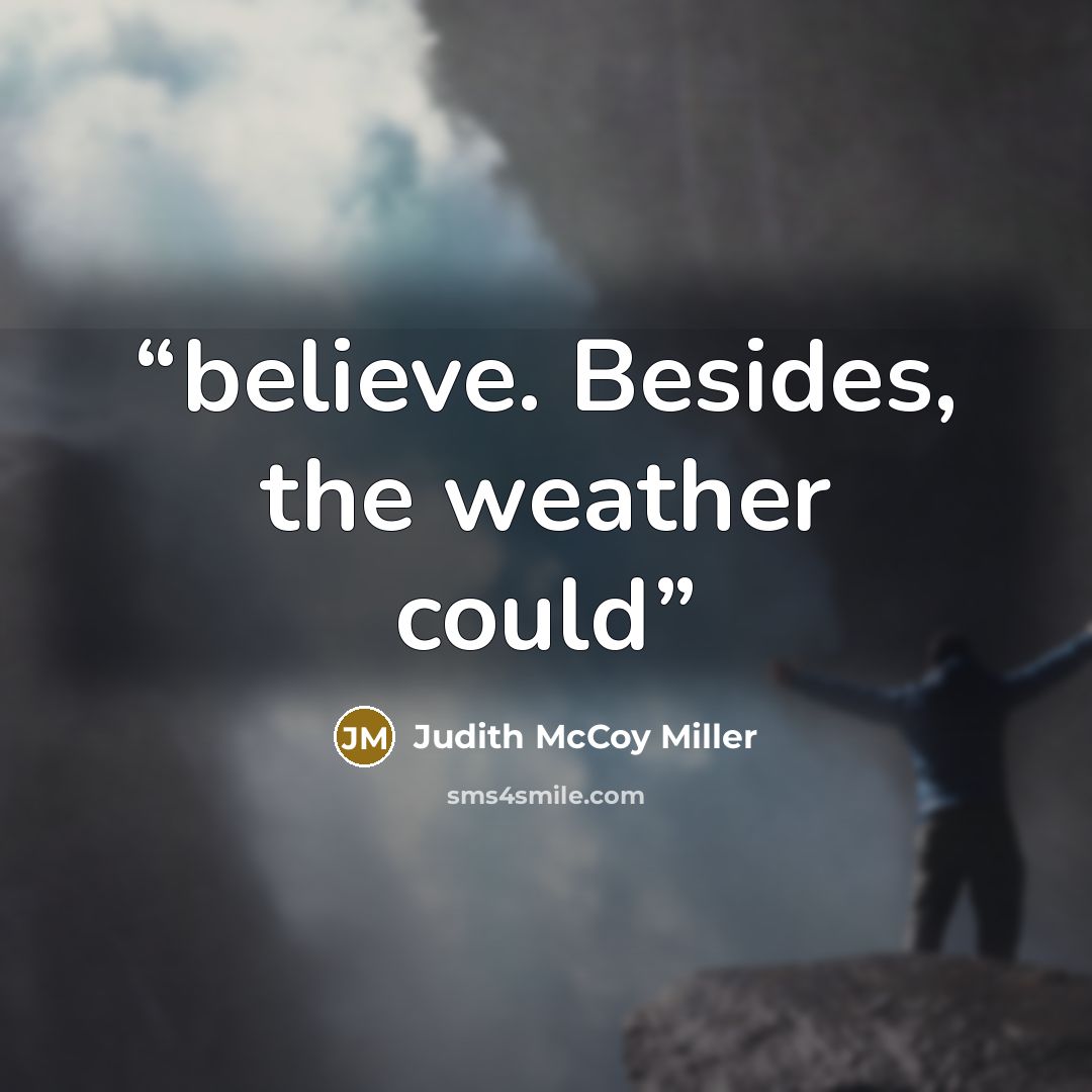 “believe. Besides, the weather could” quote by Judith McCoy Miller
