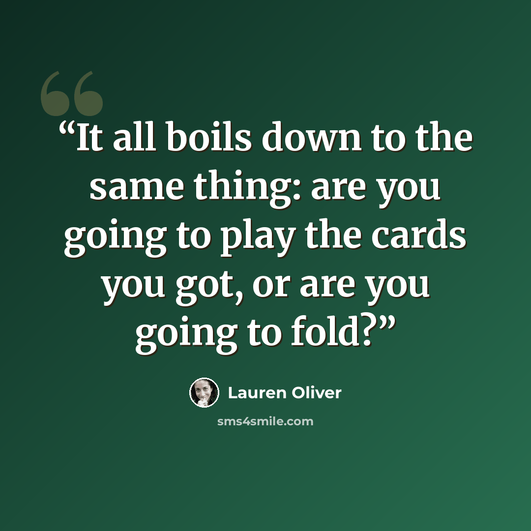 “It all boils down to the same thing: are you going to play the cards you got, or are you going to fold?” quote by Lauren Oliver