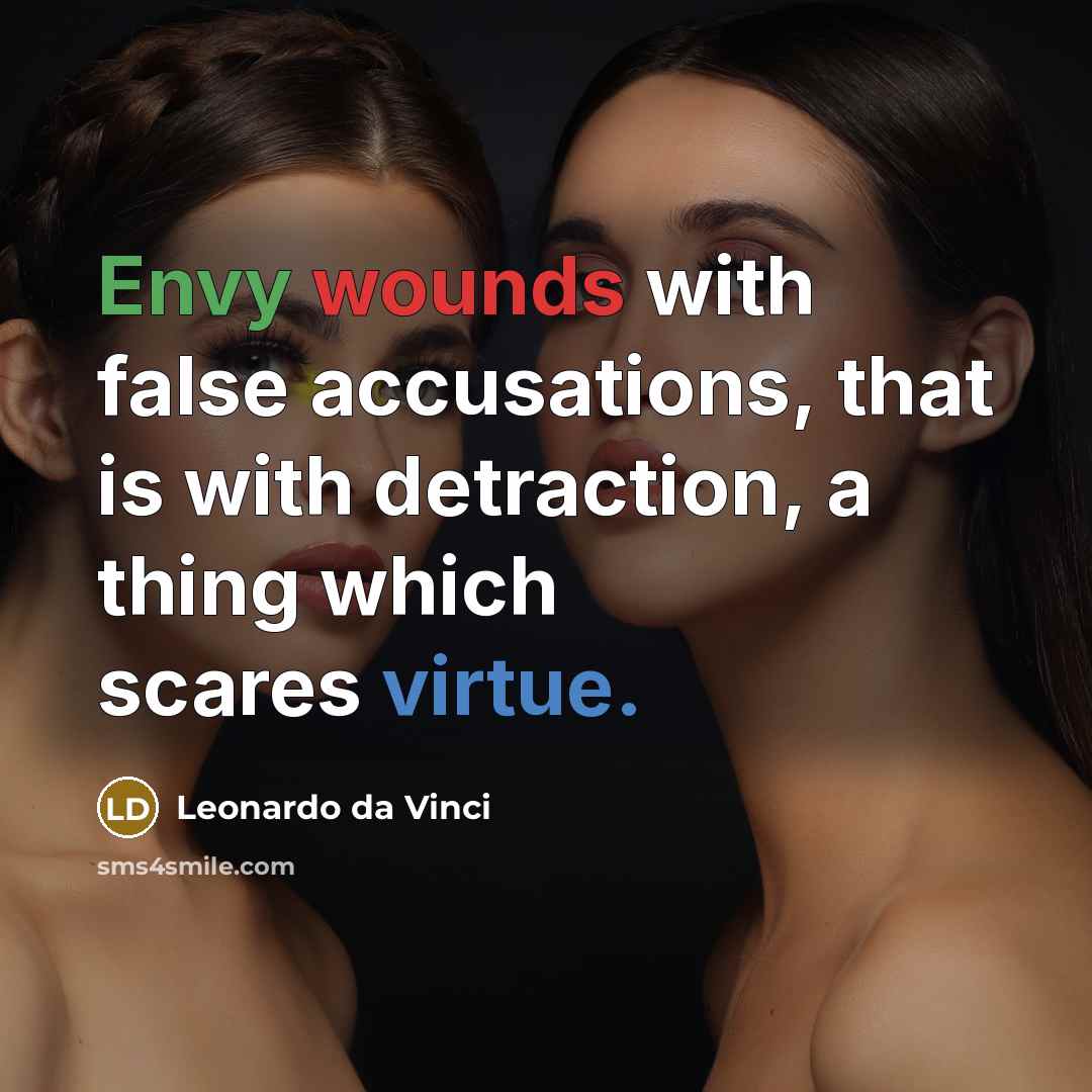 “Envy wounds with false accusations, that is with detraction, a thing which scares virtue.” quote by Leonardo da Vinci