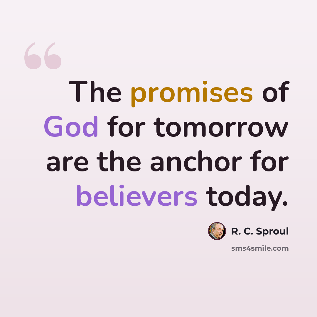 “The promises of God for tomorrow are the anchor for believers today.” quote by R. C. Sproul