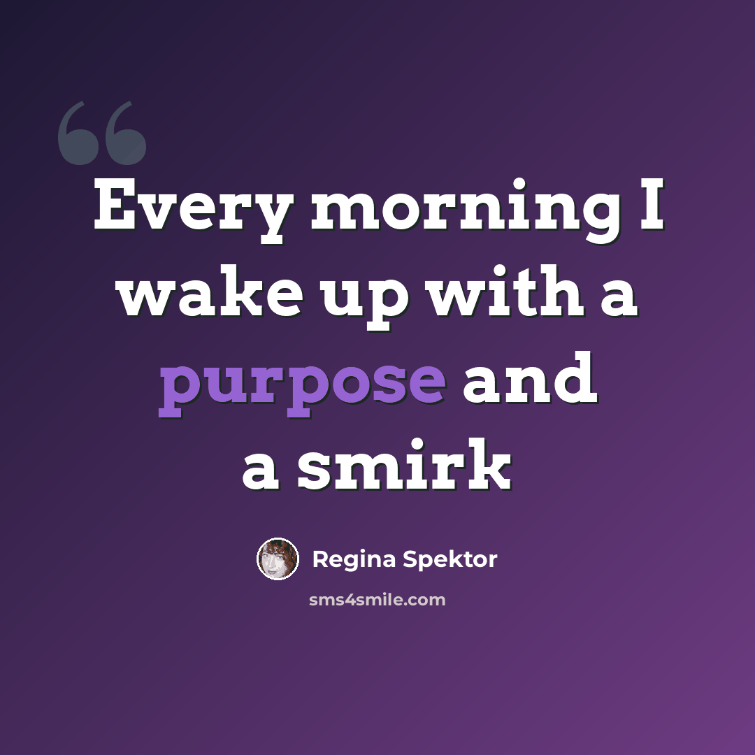 “Every morning I wake up with a purpose and a smirk” quote by Regina Spektor