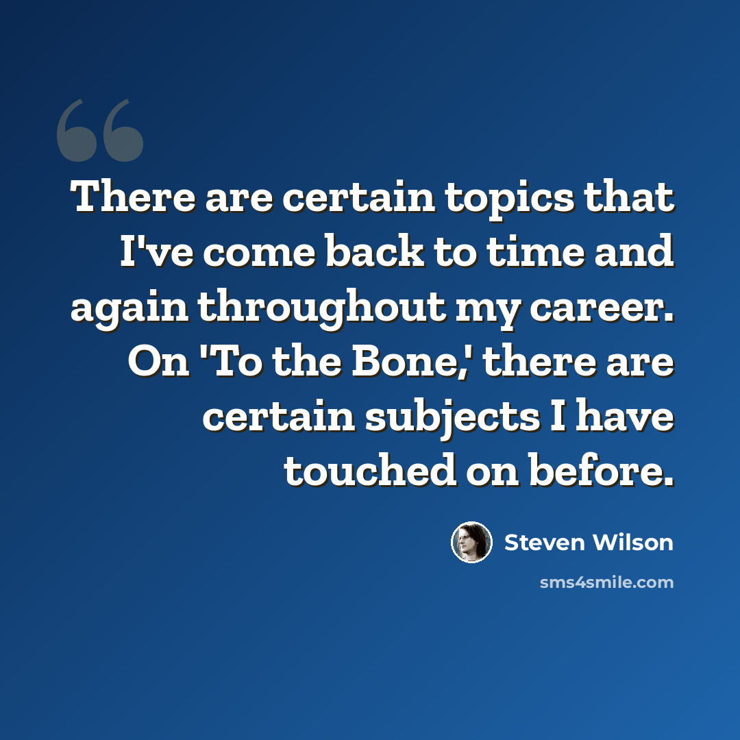 “There are certain topics that I've come back to time and again throughout my career. On 'To the Bone,' there are certain subjects I have touched on before.” quote by Steven Wilson