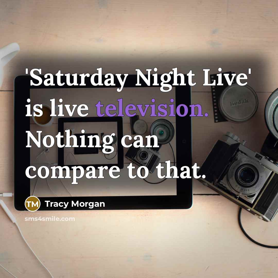 “'Saturday Night Live' is live television. Nothing can compare to that.” quote by Tracy Morgan