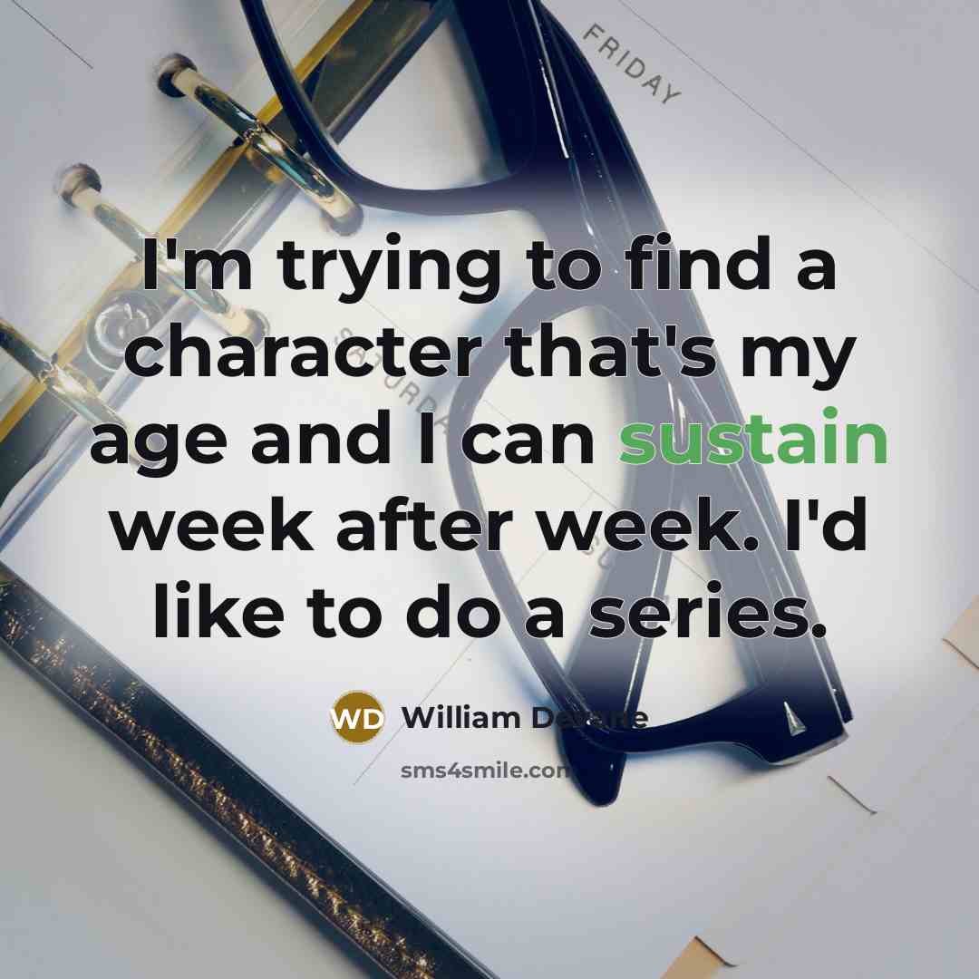 “I'm trying to find a character that's my age and I can sustain week after week. I'd like to do a series.” quote by William Devane