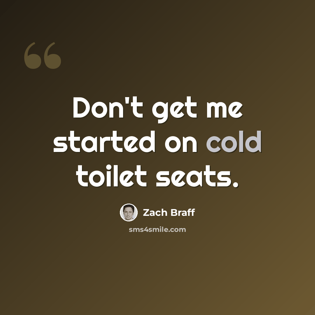 “Don't get me started on cold toilet seats.” quote by Zach Braff