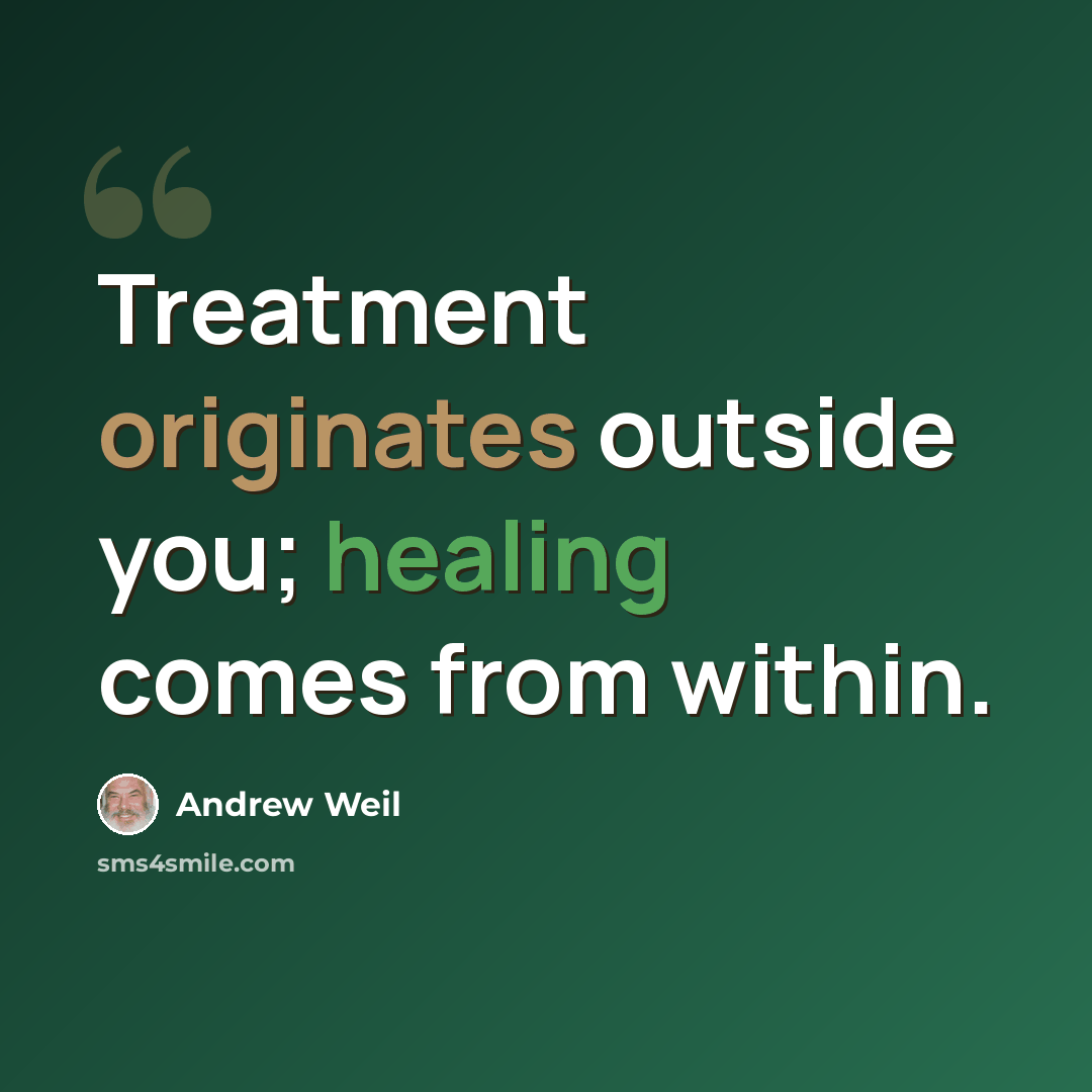 “Treatment originates outside you; healing comes from within.” quote by Andrew Weil