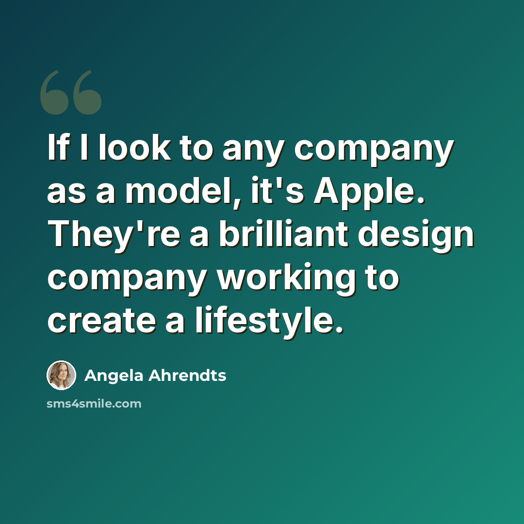 “If I look to any company as a model, it's Apple. They're a brilliant design company working to create a lifestyle.” quote by Angela Ahrendts