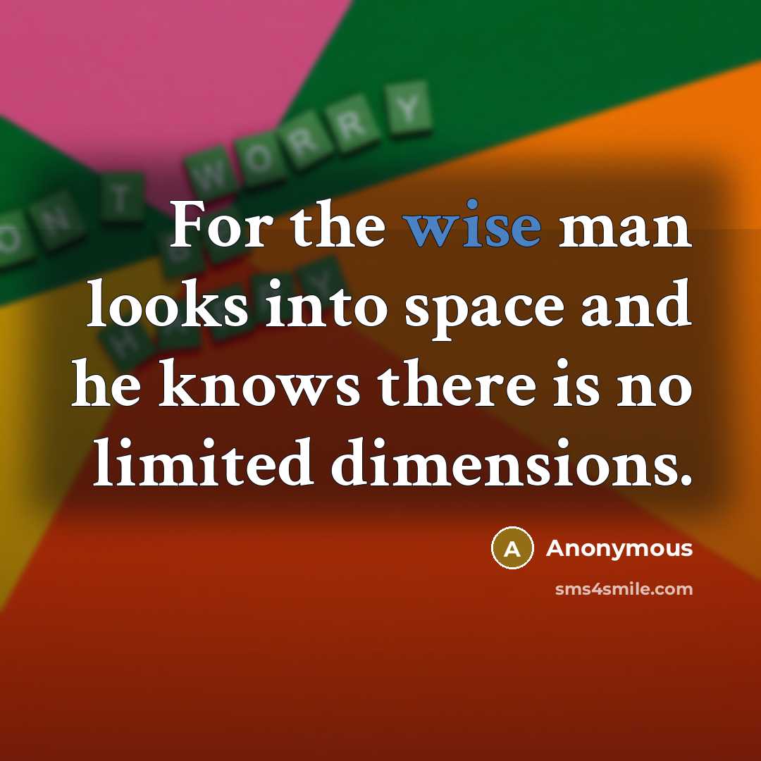 “For the wise man looks into space and he knows there is no limited dimensions.” quote by Anonymous