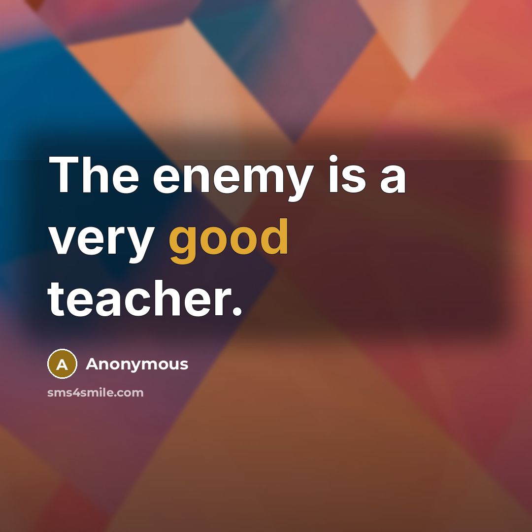 “The enemy is a very good teacher.” quote by Anonymous