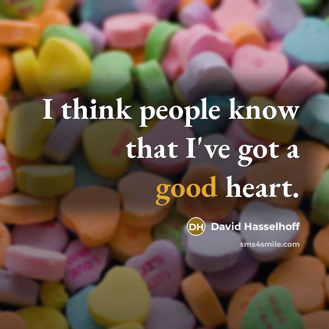 “I think people know that I've got a good heart.” quote by David Hasselhoff