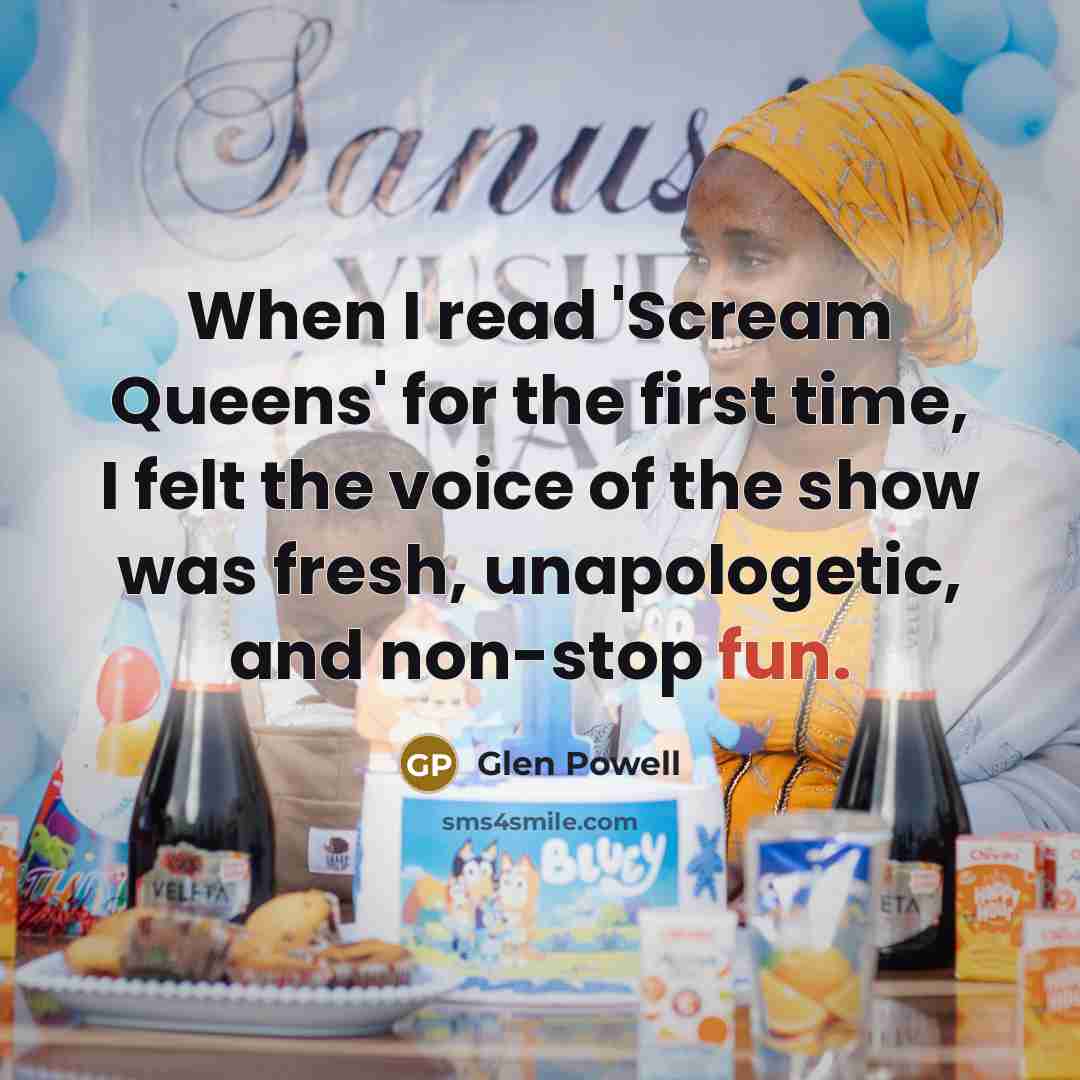 “When I read 'Scream Queens' for the first time, I felt the voice of the show was fresh, unapologetic, and non-stop fun.” quote by Glen Powell