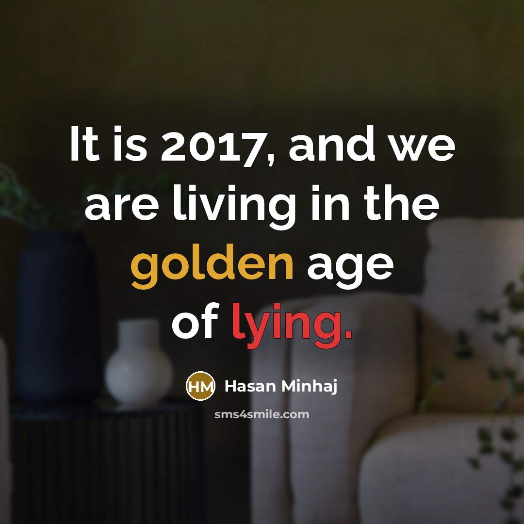 “It is 2017, and we are living in the golden age of lying.” quote by Hasan Minhaj