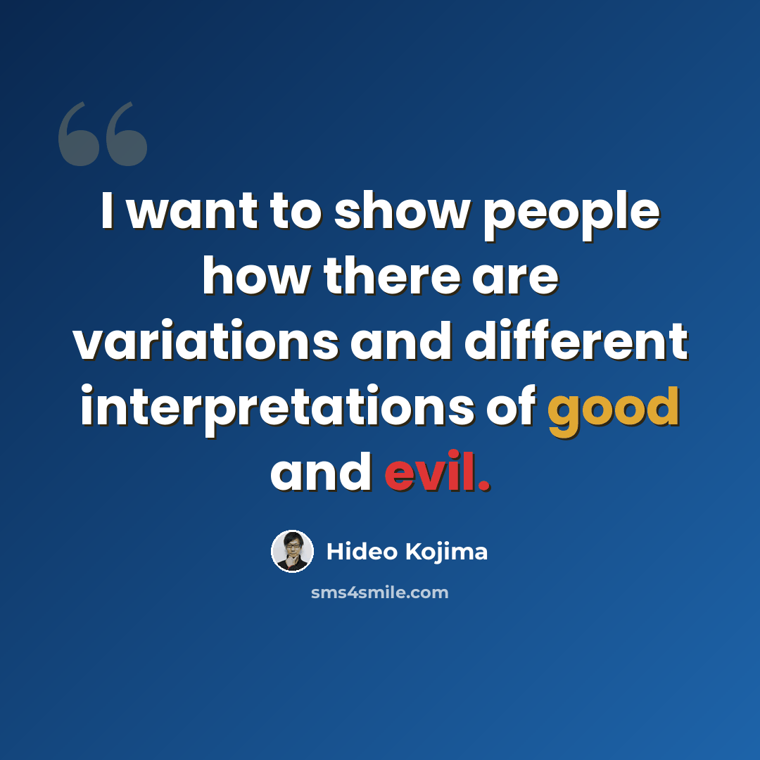 “I want to show people how there are variations and different interpretations of good and evil.” quote by Hideo Kojima