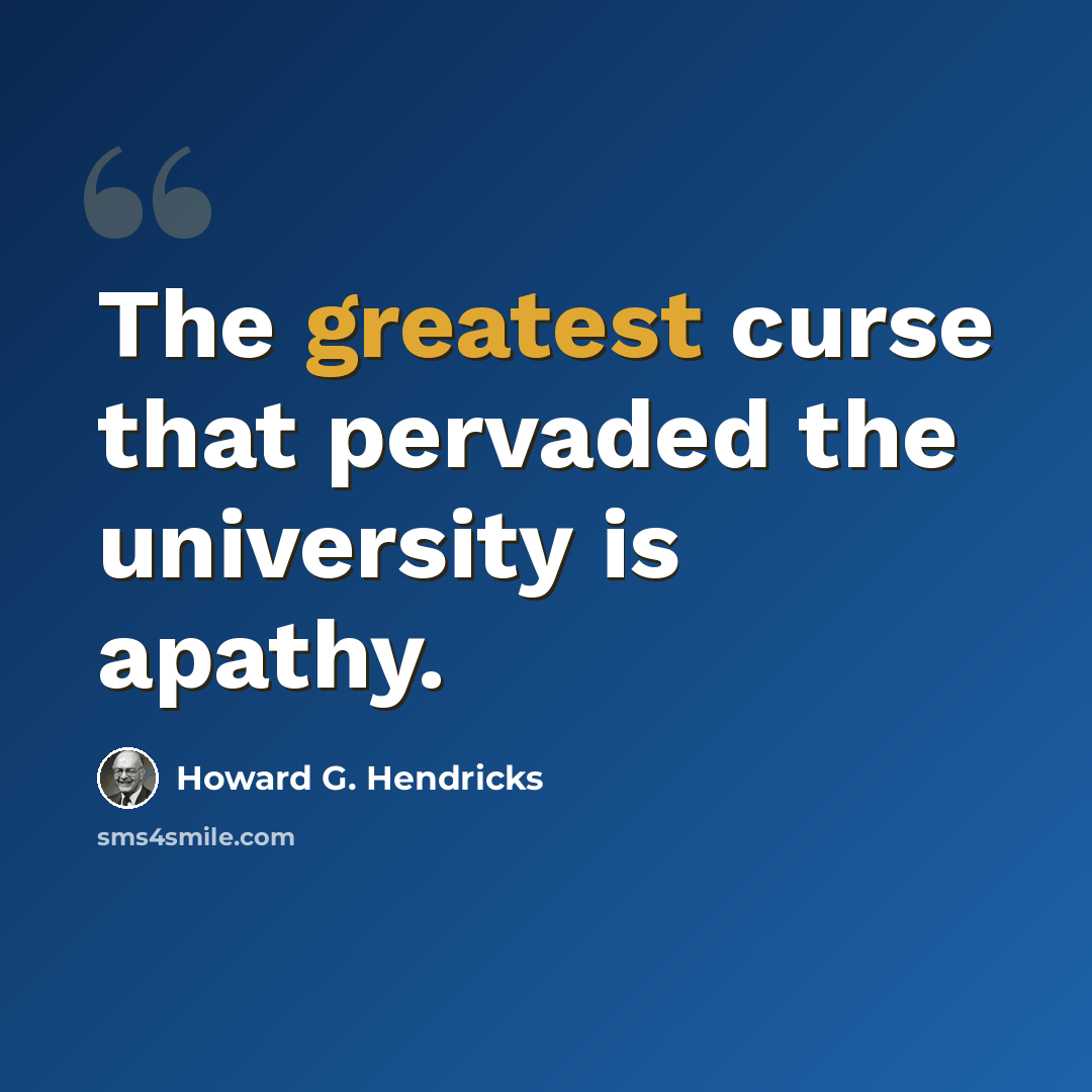 “The greatest curse that pervaded the university is apathy.” quote by Howard G. Hendricks