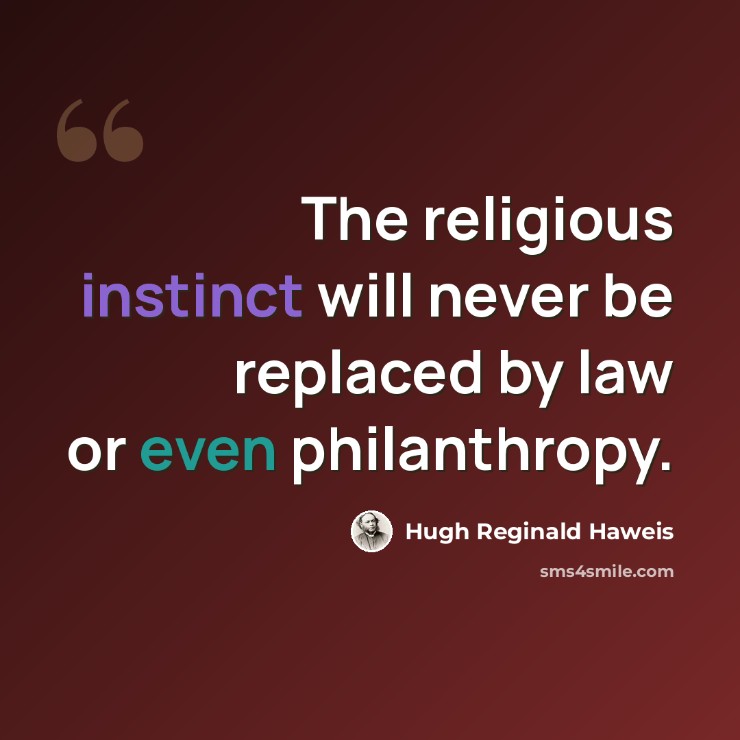 “The religious instinct will never be replaced by law or even philanthropy.” quote by Hugh Reginald Haweis
