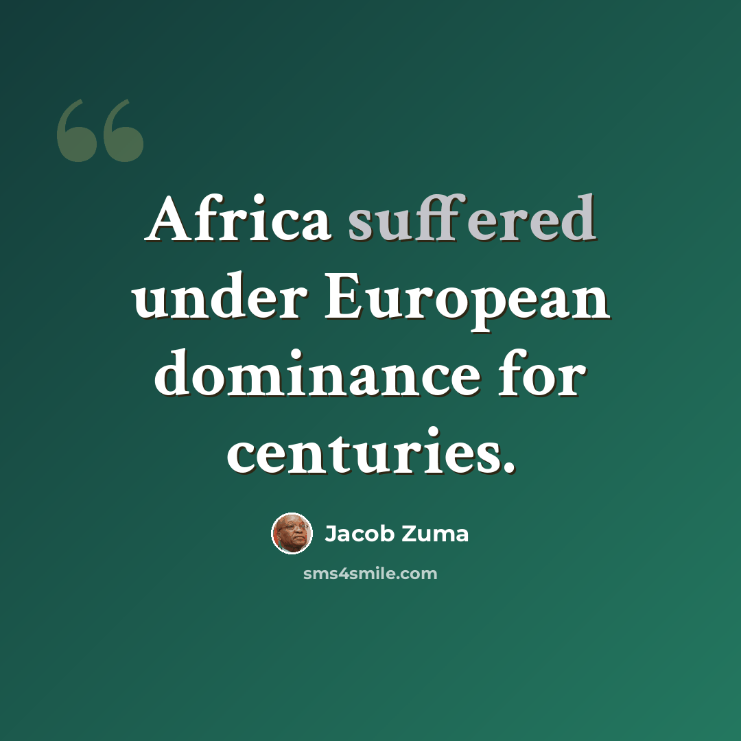 “Africa suffered under European dominance for centuries.” quote by Jacob Zuma