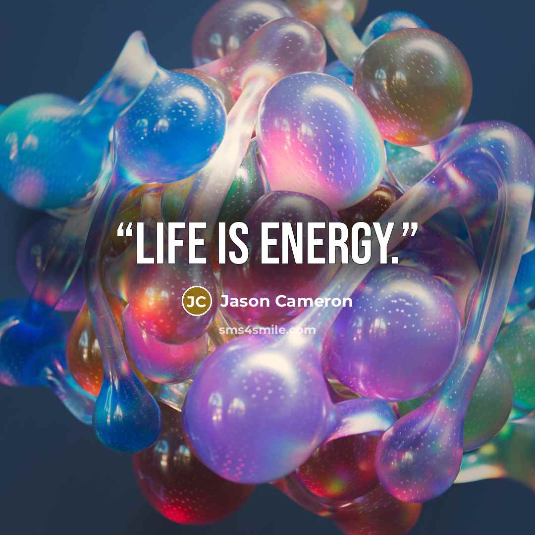 “life is energy.” quote by Jason Cameron