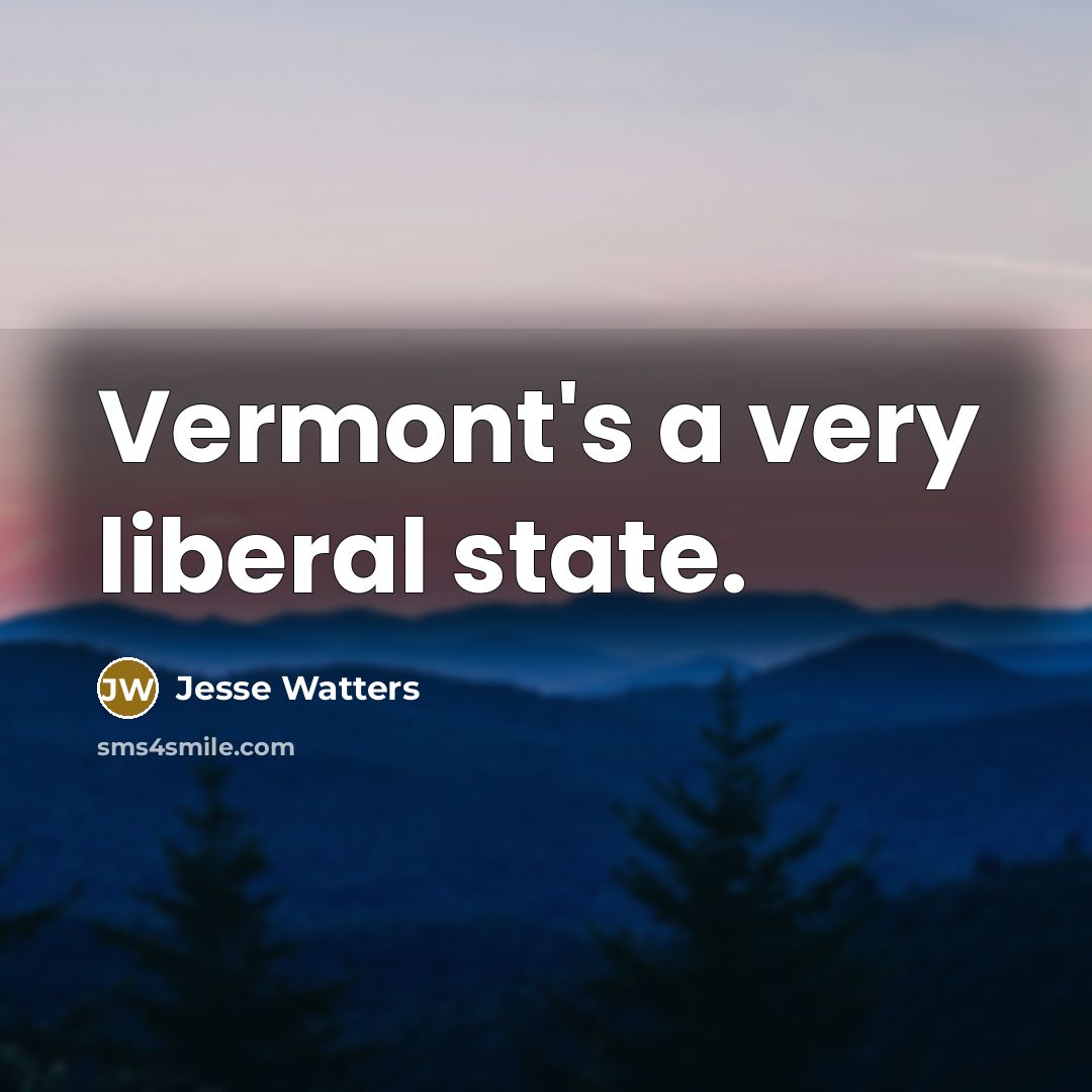 “Vermont's a very liberal state.” quote by Jesse Watters