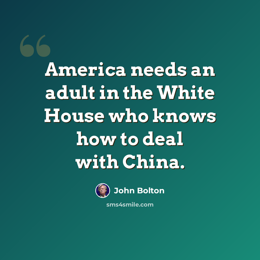 “America needs an adult in the White House who knows how to deal with China.” quote by John Bolton