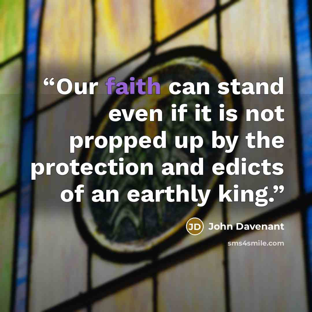 “Our faith can stand even if it is not propped up by the protection and edicts of an earthly king.” quote by John Davenant