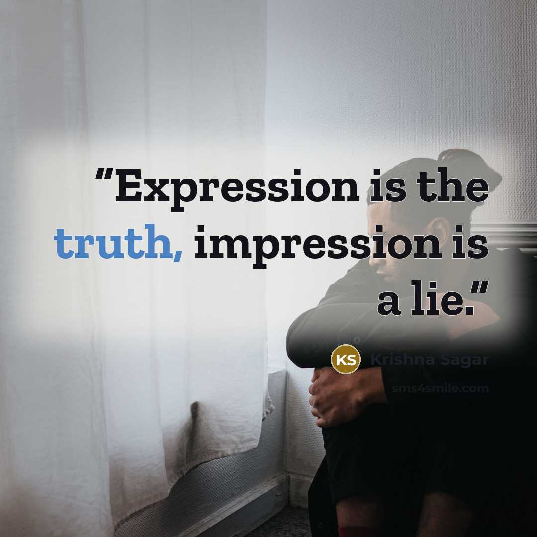 “Expression is the truth, impression is a lie.” quote by Krishna Sagar