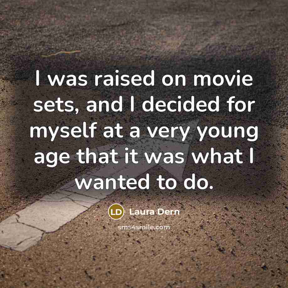 “I was raised on movie sets, and I decided for myself at a very young age that it was what I wanted to do.” quote by Laura Dern