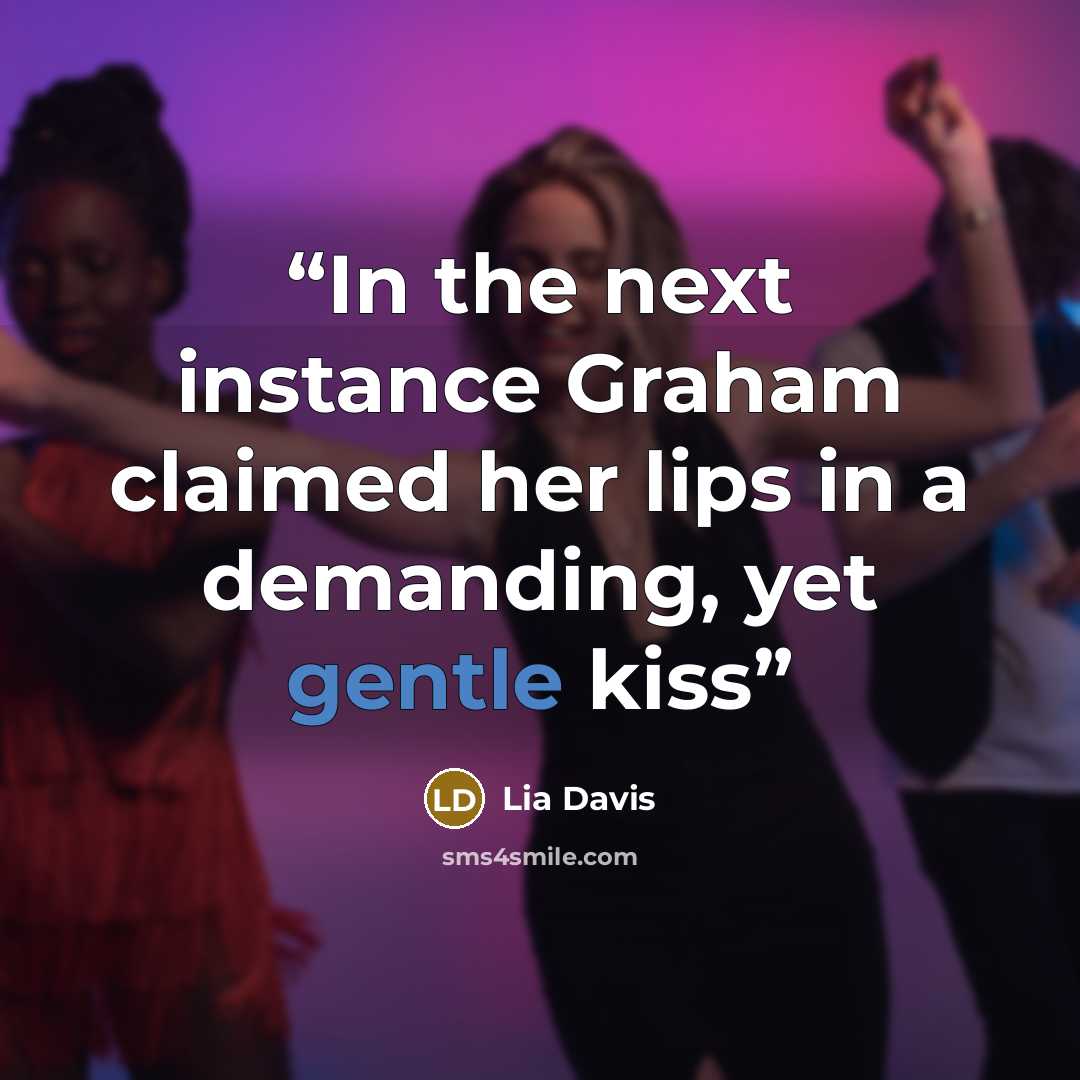 “In the next instance Graham claimed her lips in a demanding, yet gentle kiss” quote by Lia Davis