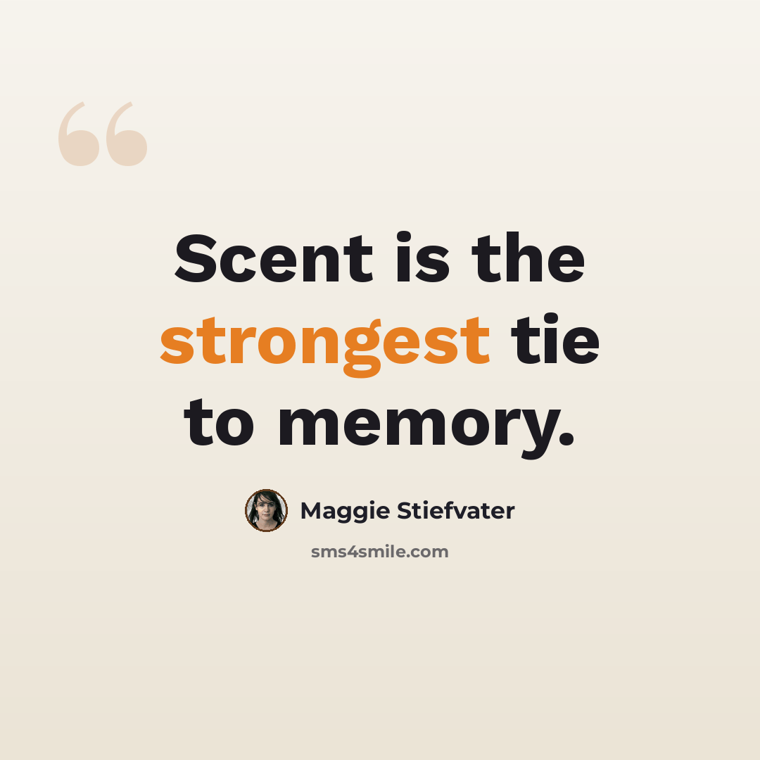“Scent is the strongest tie to memory.” quote by Maggie Stiefvater