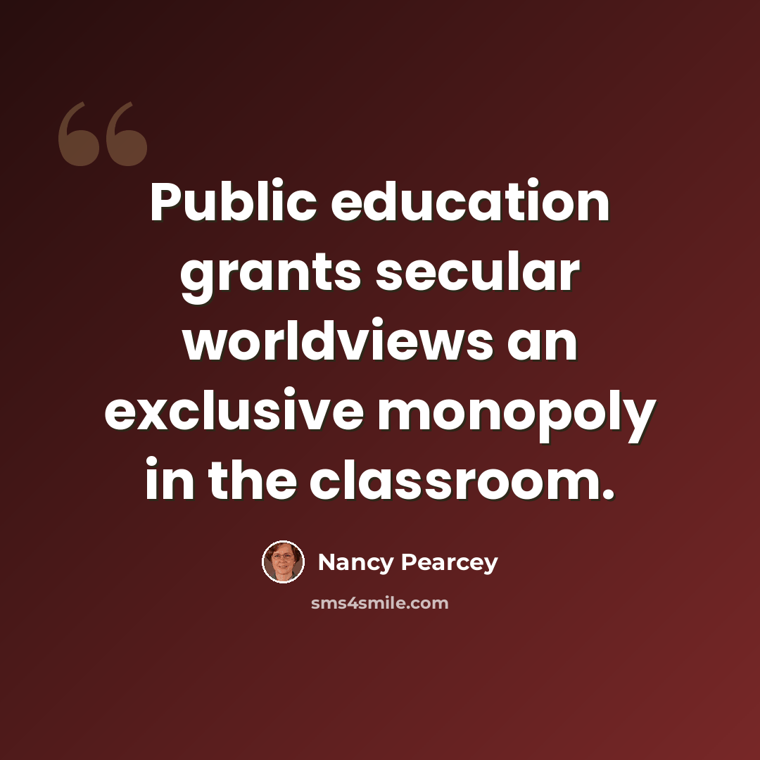 “Public education grants secular worldviews an exclusive monopoly in the classroom.” quote by Nancy Pearcey