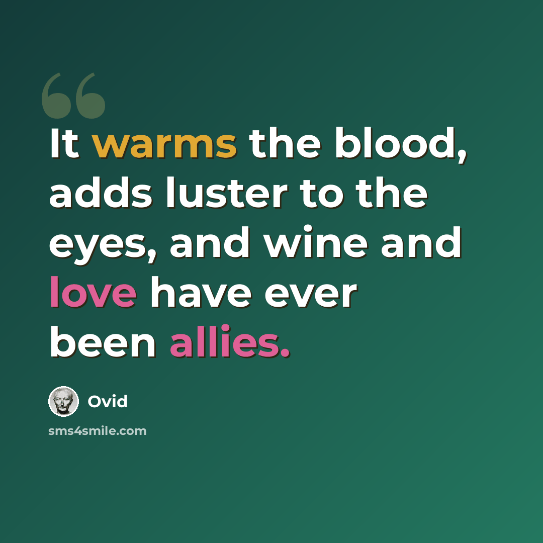 “It warms the blood, adds luster to the eyes, and wine and love have ever been allies.” quote by Ovid