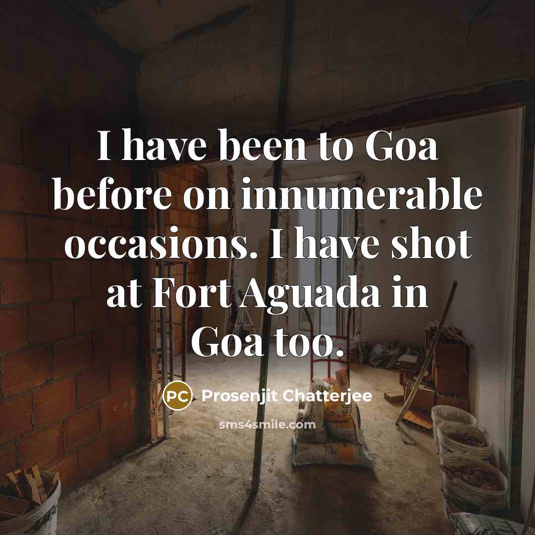 “I have been to Goa before on innumerable occasions. I have shot at Fort Aguada in Goa too.” quote by Prosenjit Chatterjee