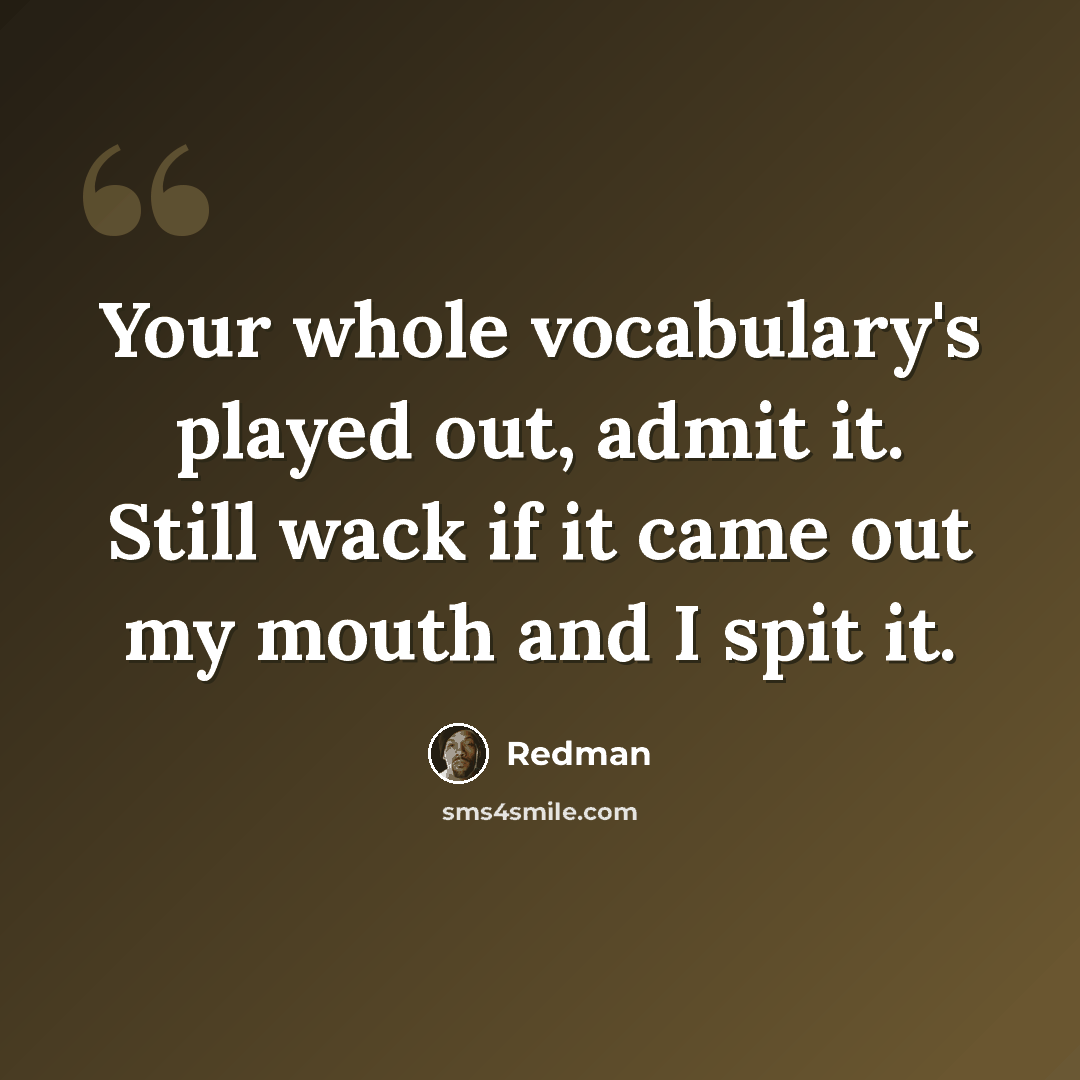 “Your whole vocabulary's played out, admit it. Still wack if it came out my mouth and I spit it.” quote by Redman