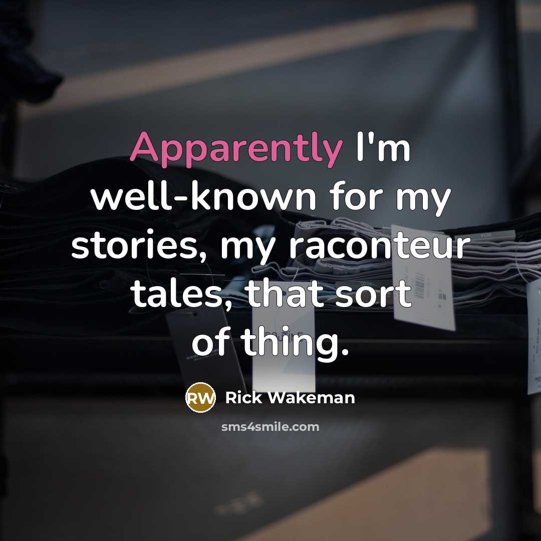 “Apparently I'm well-known for my stories, my raconteur tales, that sort of thing.” quote by Rick Wakeman