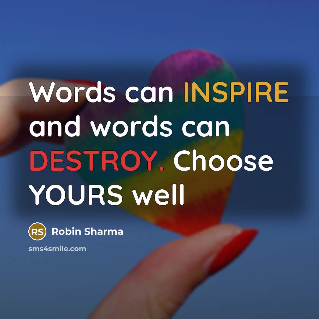 “Words can INSPIRE and words can DESTROY. Choose YOURS well” quote by Robin Sharma
