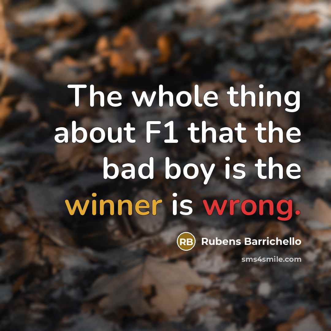 “The whole thing about F1 that the bad boy is the winner is wrong.” quote by Rubens Barrichello