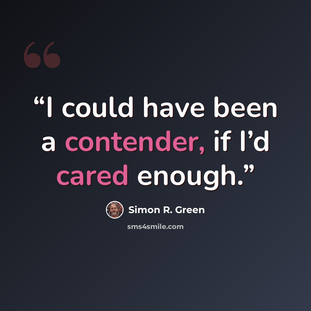 “I could have been a contender, if I’d cared enough.” quote by Simon R. Green
