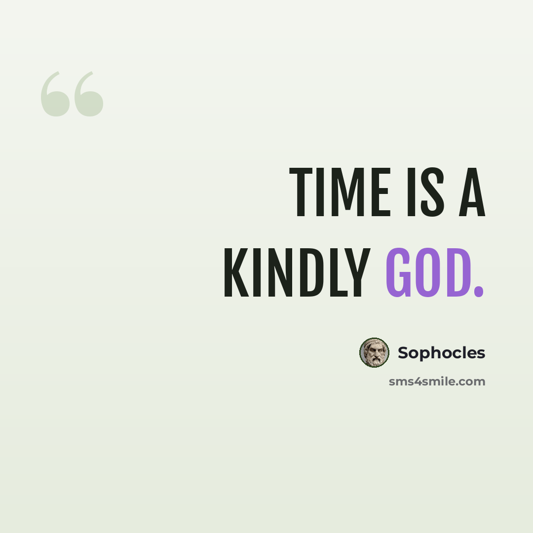 “Time is a kindly God.” quote by Sophocles