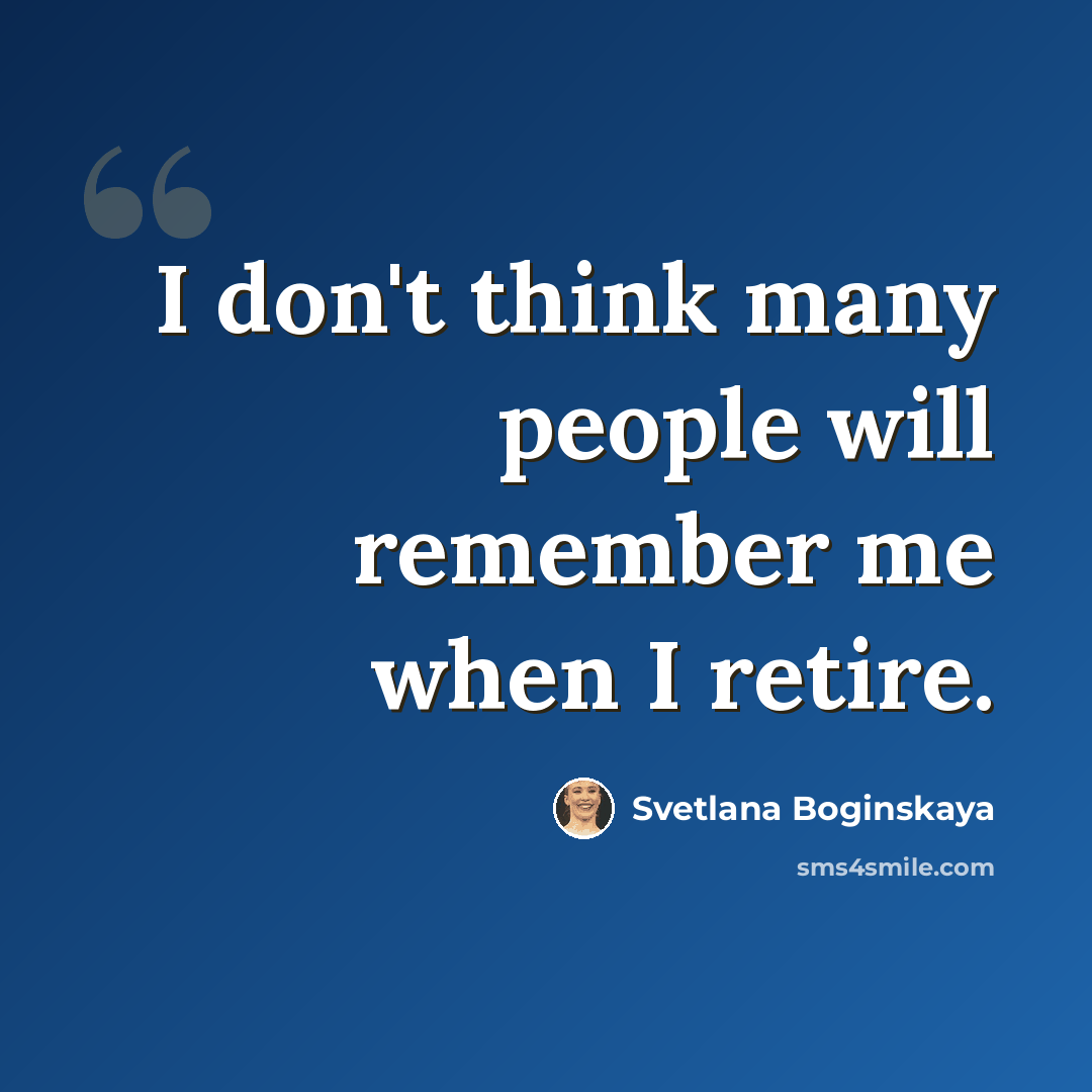 “I don't think many people will remember me when I retire.” quote by Svetlana Boginskaya