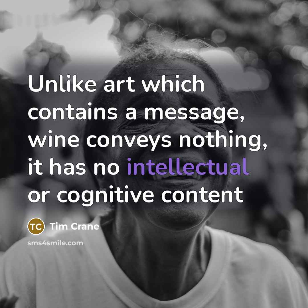 “Unlike art which contains a message, wine conveys nothing, it has no intellectual or cognitive content” quote by Tim Crane