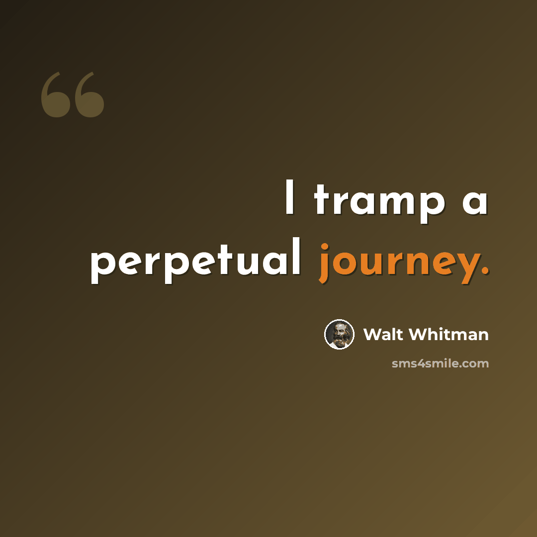 “I tramp a perpetual journey.” quote by Walt Whitman