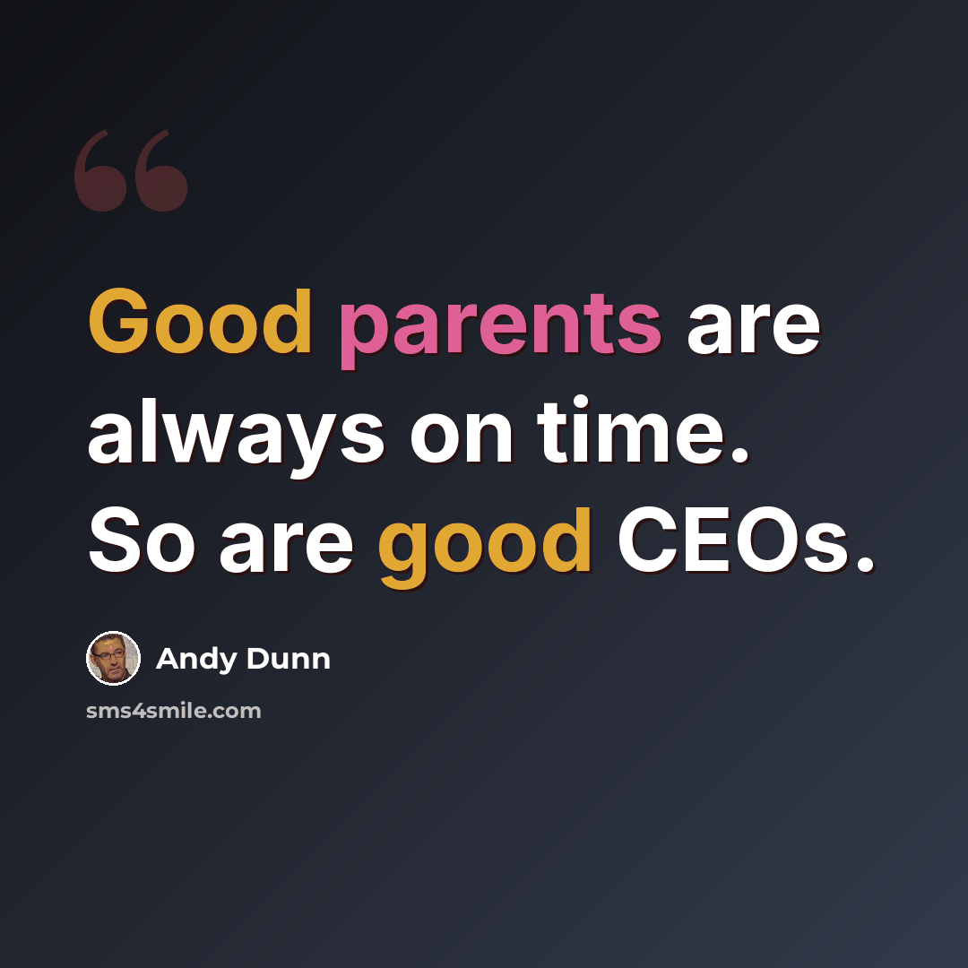 “Good parents are always on time. So are good CEOs.” quote by Andy Dunn