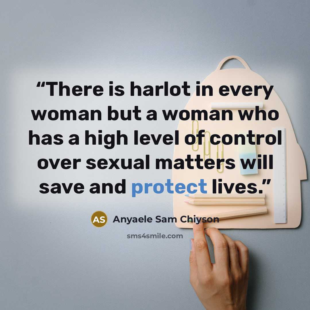 “There is harlot in every woman but a woman who has a high level of control over sexual matters will save and protect lives.” quote by Anyaele Sam Chiyson