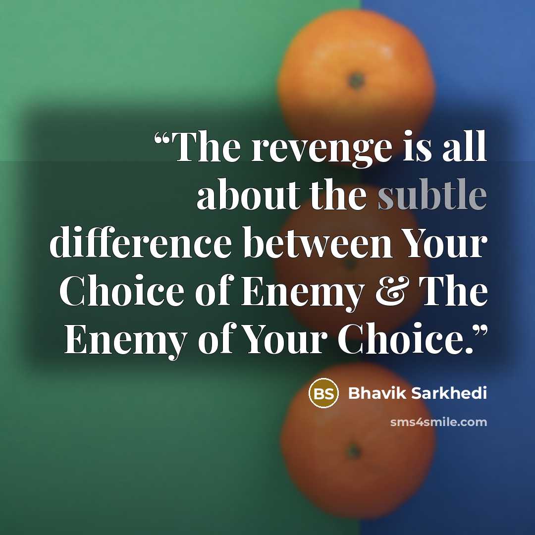“The revenge is all about the subtle difference between Your Choice of Enemy & The Enemy of Your Choice.” quote by Bhavik Sarkhedi