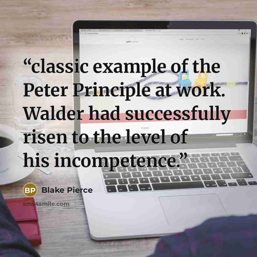 “classic example of the Peter Principle at work. Walder had successfully risen to the level of his incompetence.” quote by Blake Pierce