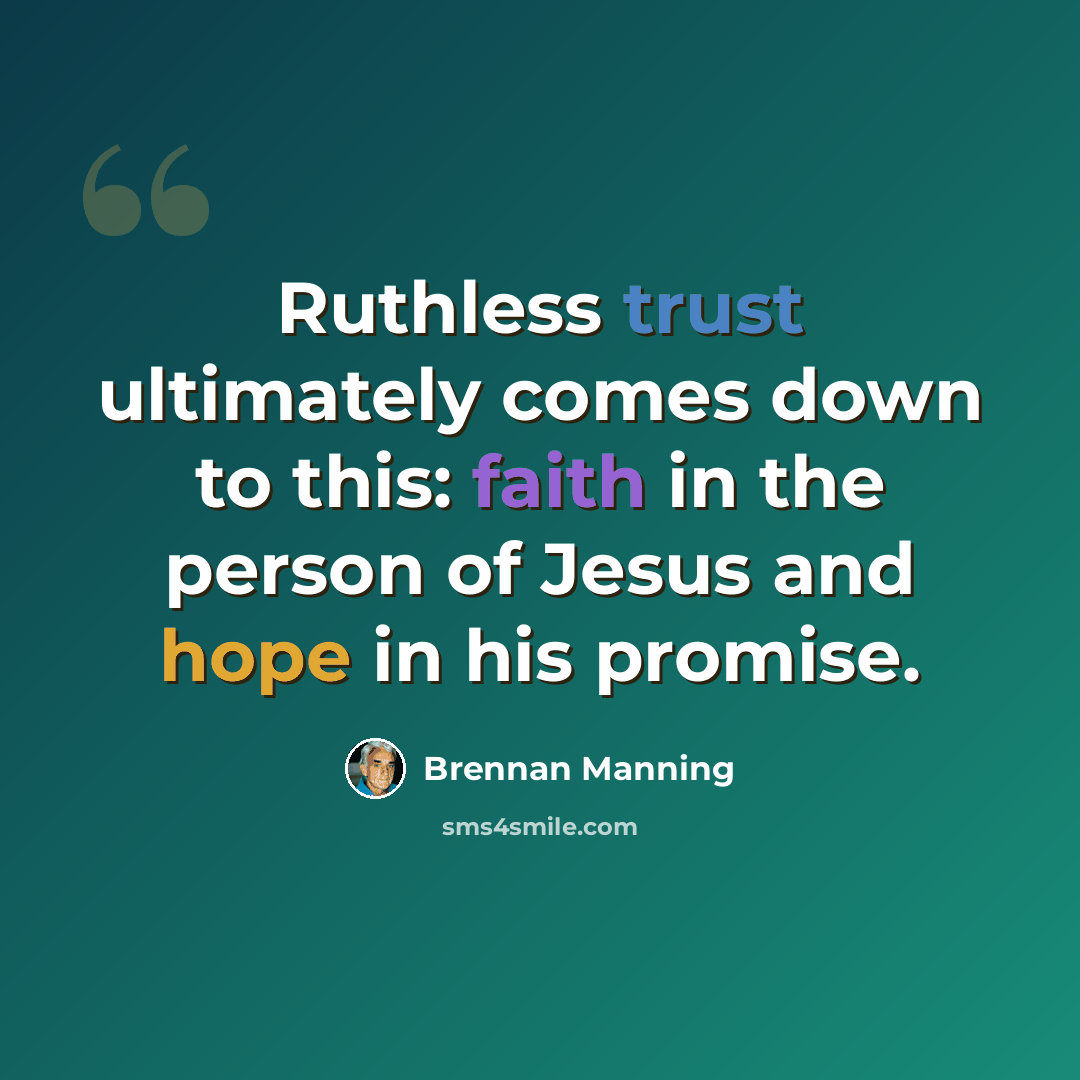 “Ruthless trust ultimately comes down to this: faith in the person of Jesus and hope in his promise.” quote by Brennan Manning