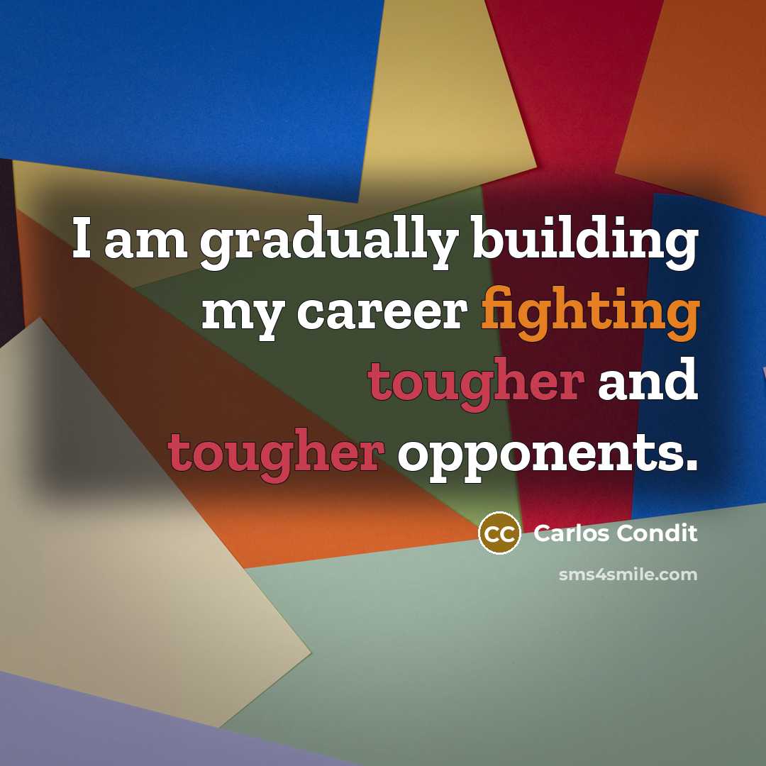 “I am gradually building my career fighting tougher and tougher opponents.” quote by Carlos Condit